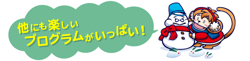 他にも楽しいプログラムがいっぱい